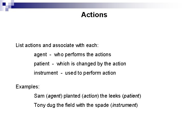 Actions List actions and associate with each: agent - who performs the actions patient