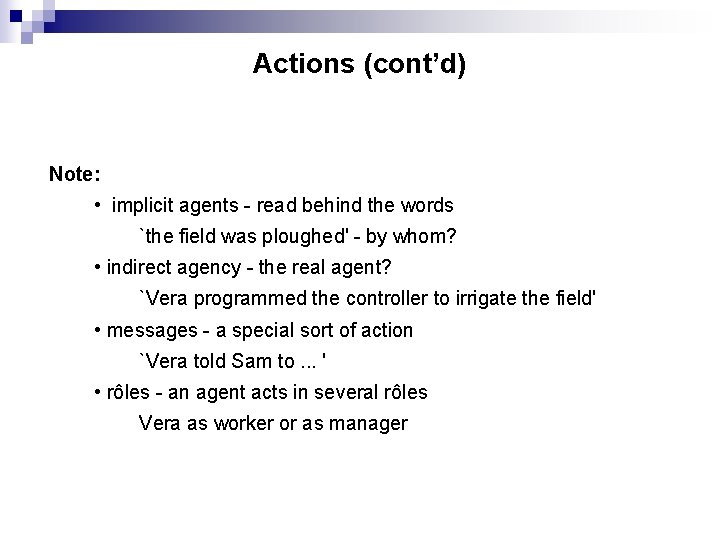 Actions (cont’d) Note: • implicit agents - read behind the words `the field was