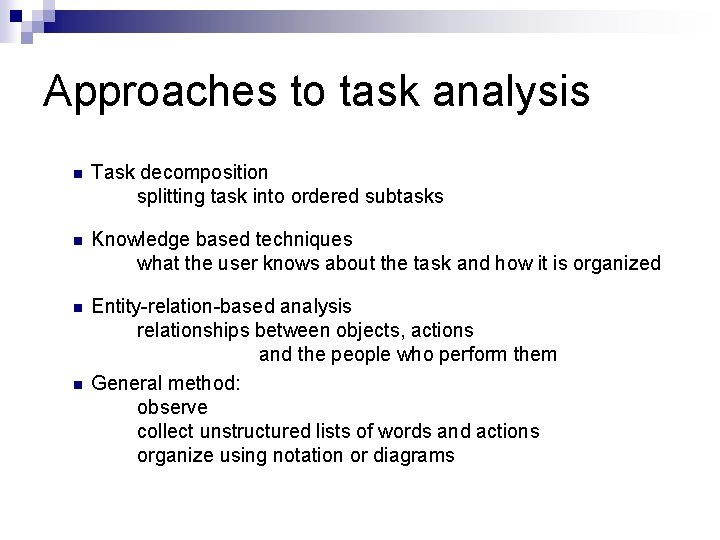 Approaches to task analysis n Task decomposition splitting task into ordered subtasks n Knowledge