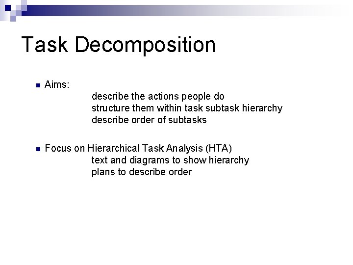 Task Decomposition n Aims: describe the actions people do structure them within task subtask