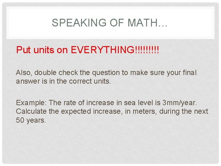 SPEAKING OF MATH… Put units on EVERYTHING!!!!! Also, double check the question to make