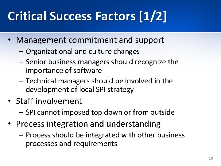 Critical Success Factors [1/2] • Management commitment and support – Organizational and culture changes