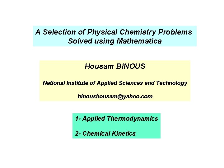 A Selection of Physical Chemistry Problems Solved using Mathematica Housam BINOUS National Institute of
