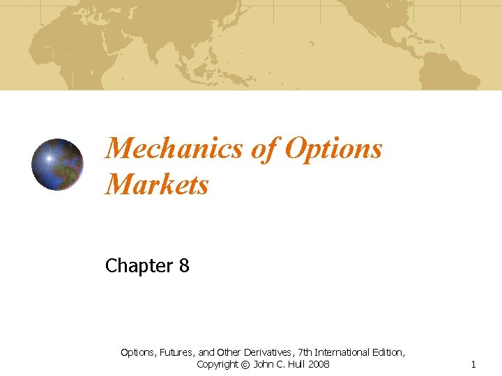 Mechanics of Options Markets Chapter 8 Options, Futures, and Other Derivatives, 7 th International