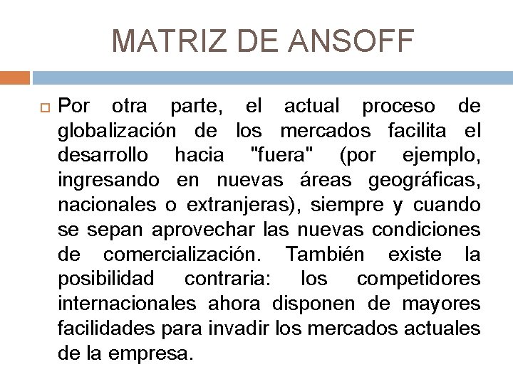 MATRIZ DE ANSOFF Por otra parte, el actual proceso de globalización de los mercados MATRIZ DE ANSOFF Por otra parte, el actual proceso de globalización de los mercados