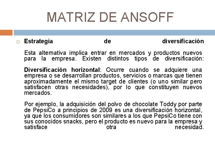 MATRIZ DE ANSOFF Estrategia de diversificación Esta alternativa implica entrar en mercados y productos MATRIZ DE ANSOFF Estrategia de diversificación Esta alternativa implica entrar en mercados y productos