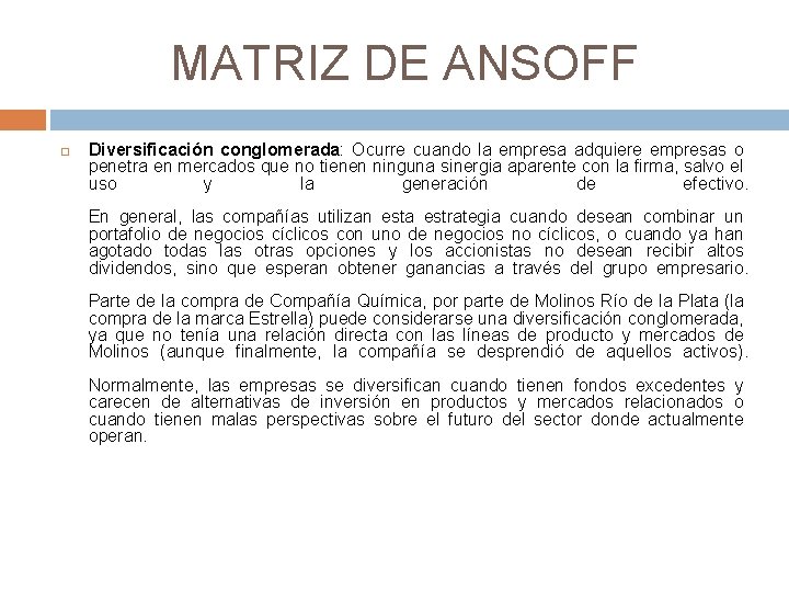 MATRIZ DE ANSOFF Diversificación conglomerada: Ocurre cuando la empresa adquiere empresas o penetra en MATRIZ DE ANSOFF Diversificación conglomerada: Ocurre cuando la empresa adquiere empresas o penetra en