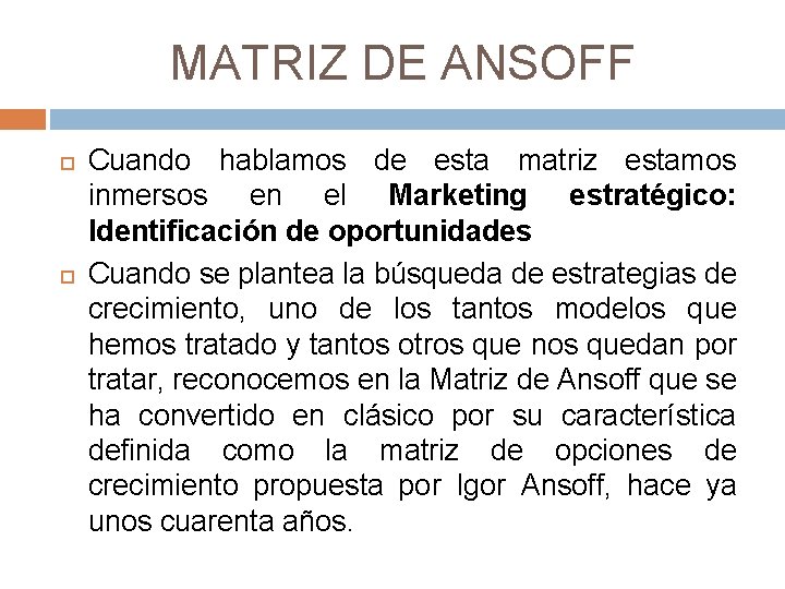 MATRIZ DE ANSOFF Cuando hablamos de esta matriz estamos inmersos en el Marketing estratégico: MATRIZ DE ANSOFF Cuando hablamos de esta matriz estamos inmersos en el Marketing estratégico: