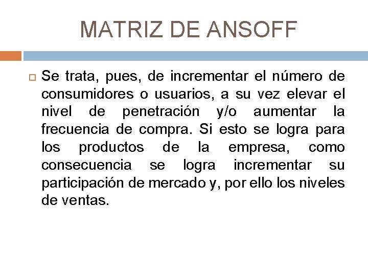 MATRIZ DE ANSOFF Se trata, pues, de incrementar el número de consumidores o usuarios, MATRIZ DE ANSOFF Se trata, pues, de incrementar el número de consumidores o usuarios,