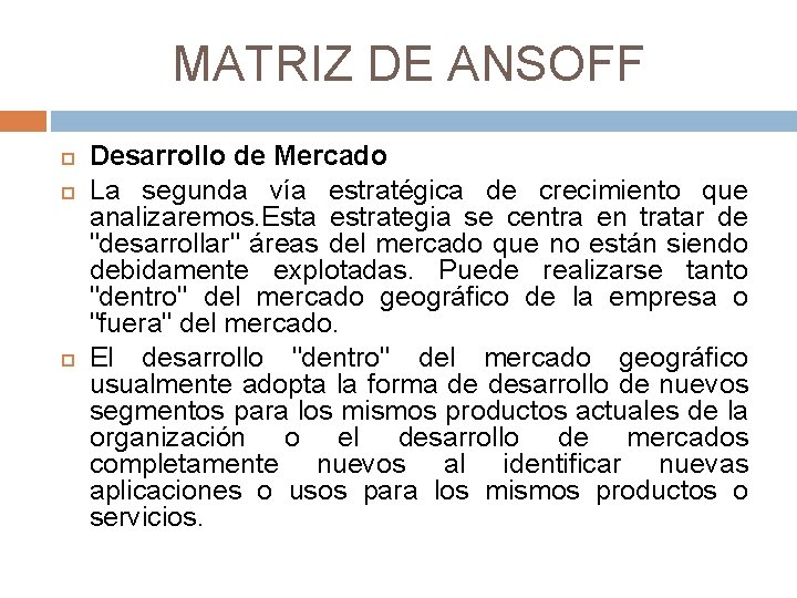 MATRIZ DE ANSOFF Desarrollo de Mercado La segunda vía estratégica de crecimiento que analizaremos. MATRIZ DE ANSOFF Desarrollo de Mercado La segunda vía estratégica de crecimiento que analizaremos.