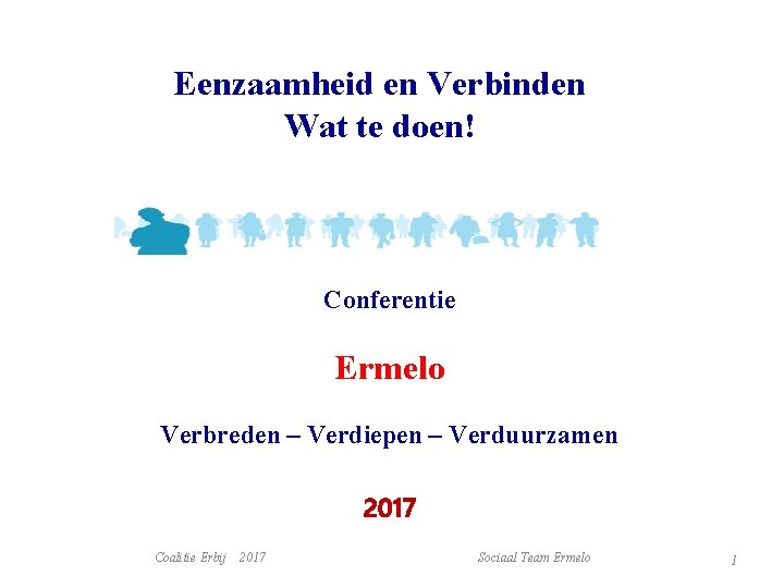Eenzaamheid en Verbinden Wat te doen! Conferentie Ermelo Verbreden – Verdiepen – Verduurzamen 2017