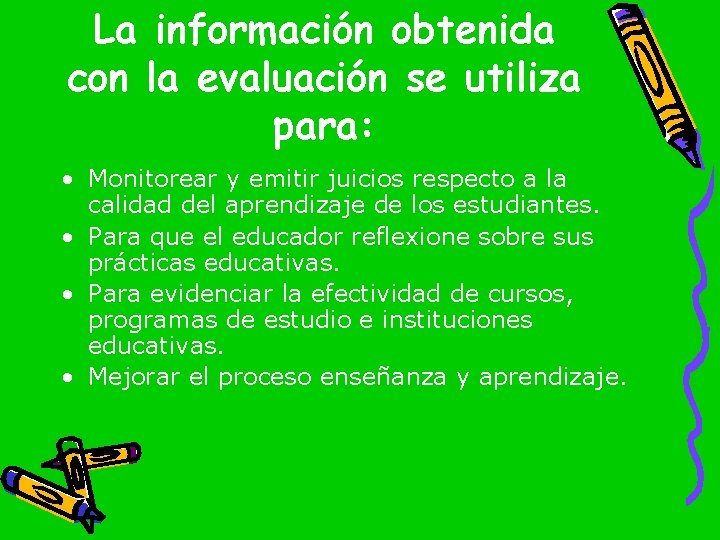 La información obtenida con la evaluación se utiliza para: • Monitorear y emitir juicios