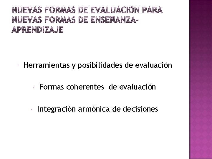  Herramientas y posibilidades de evaluación Formas coherentes de evaluación Integración armónica de decisiones