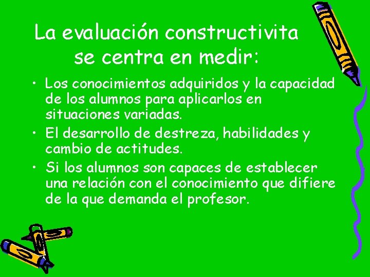 La evaluación constructivita se centra en medir: • Los conocimientos adquiridos y la capacidad