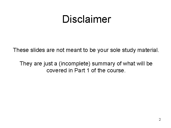 Disclaimer These slides are not meant to be your sole study material. They are