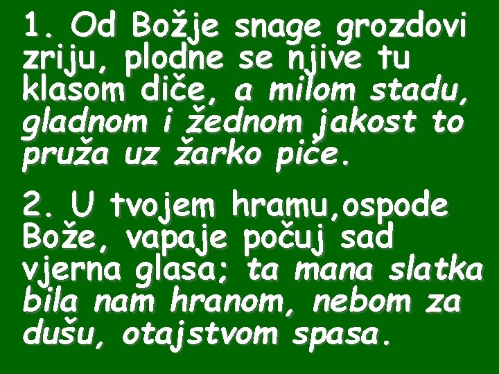 1. Od Božje snage grozdovi zriju, plodne se njive tu klasom diče, a milom