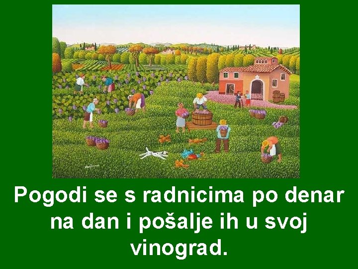 Pogodi se s radnicima po denar na dan i pošalje ih u svoj vinograd.