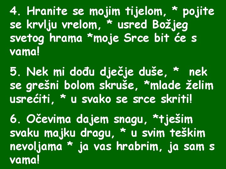 4. Hranite se mojim tijelom, * pojite se krvlju vrelom, * usred Božjeg svetog