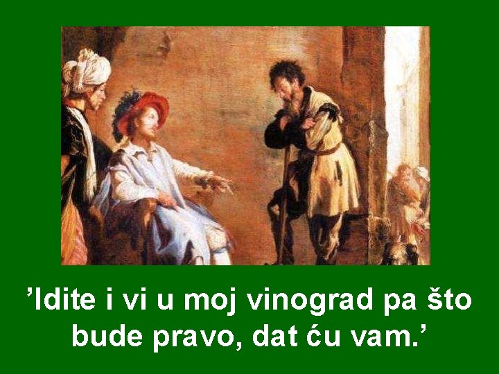 ’Idite i vi u moj vinograd pa što bude pravo, dat ću vam. ’