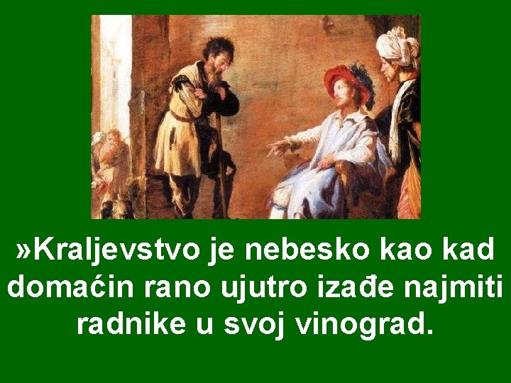 » Kraljevstvo je nebesko kad domaćin rano ujutro izađe najmiti radnike u svoj vinograd.