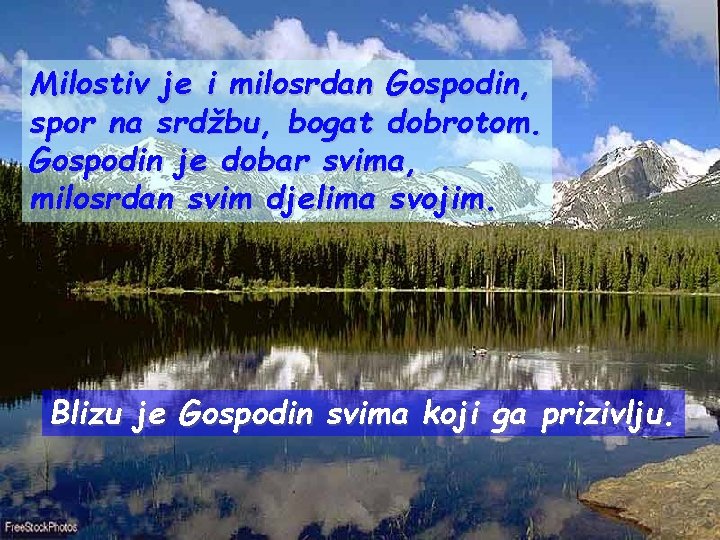 Milostiv je i milosrdan Gospodin, spor na srdžbu, bogat dobrotom. Gospodin je dobar svima,