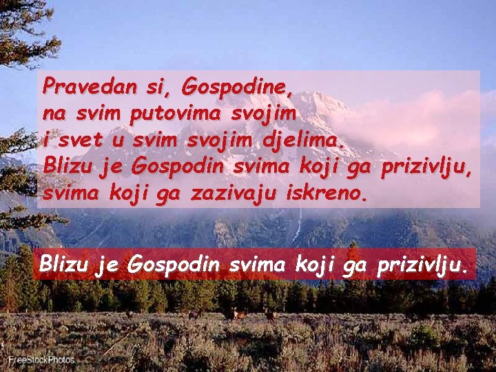 Pravedan si, Gospodine, na svim putovima svojim i svet u svim svojim djelima. Blizu