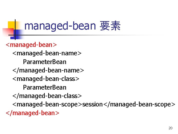 managed-bean 要素 <managed-bean> <managed-bean-name> Parameter. Bean </managed-bean-name> <managed-bean-class> Parameter. Bean </managed-bean-class> <managed-bean-scope>session</managed-bean-scope> </managed-bean> 20