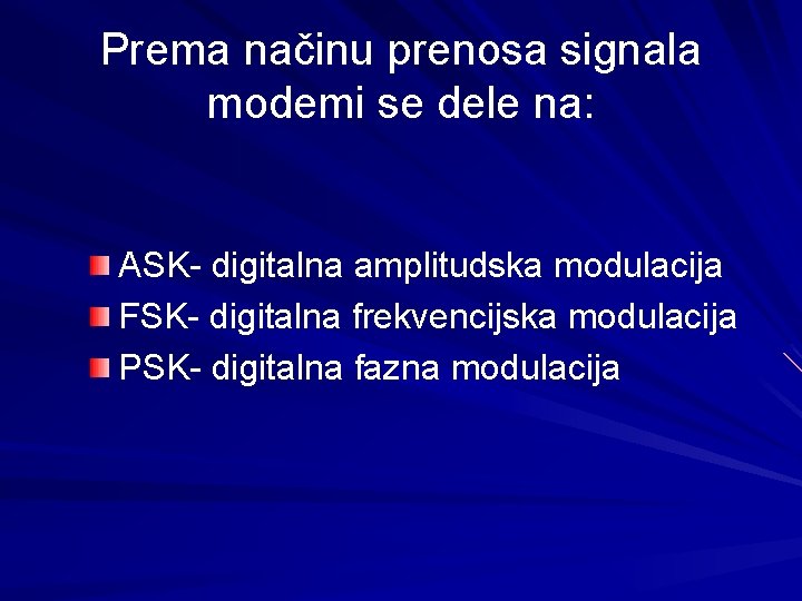 Prema načinu prenosa signala modemi se dele na: ASK- digitalna amplitudska modulacija FSK- digitalna
