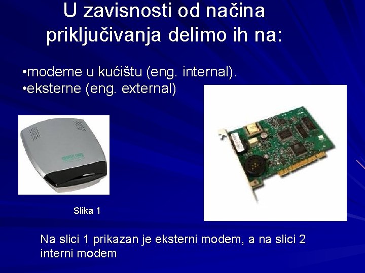 U zavisnosti od načina priključivanja delimo ih na: • modeme u kućištu (eng. internal).