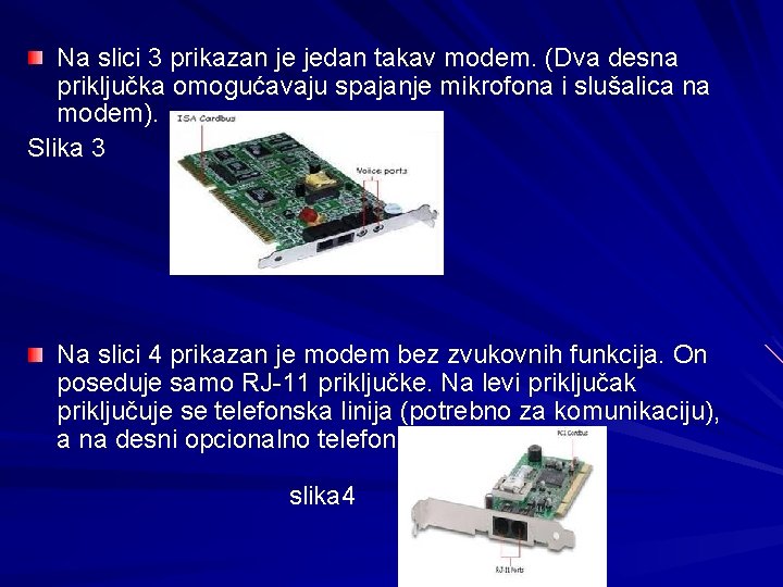 Na slici 3 prikazan je jedan takav modem. (Dva desna priključka omogućavaju spajanje mikrofona