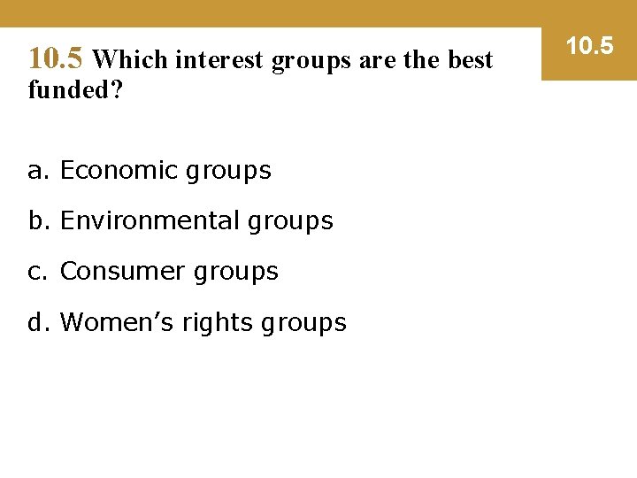 10. 5 Which interest groups are the best funded? a. Economic groups b. Environmental