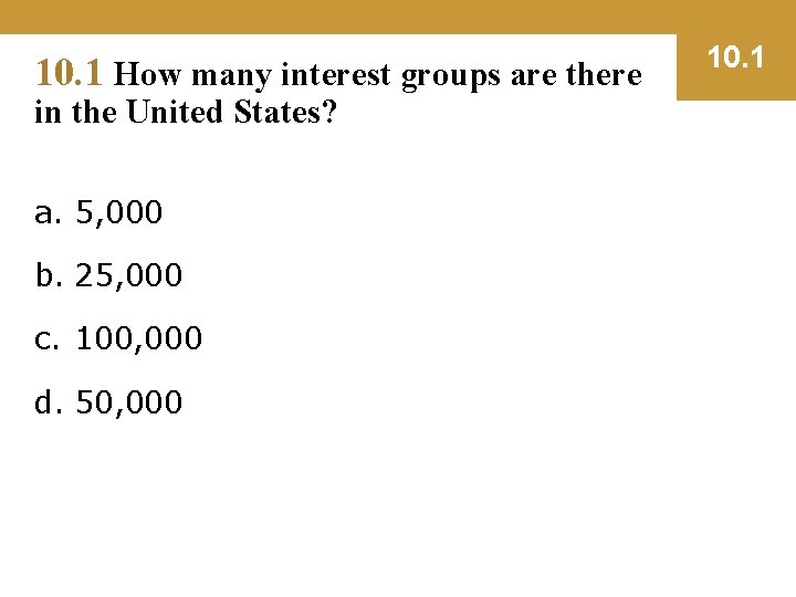 10. 1 How many interest groups are there in the United States? a. 5,