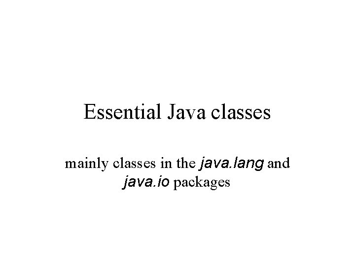 Essential Java classes mainly classes in the java. lang and java. io packages 