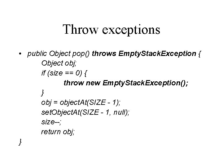 Throw exceptions • public Object pop() throws Empty. Stack. Exception { Object obj; if