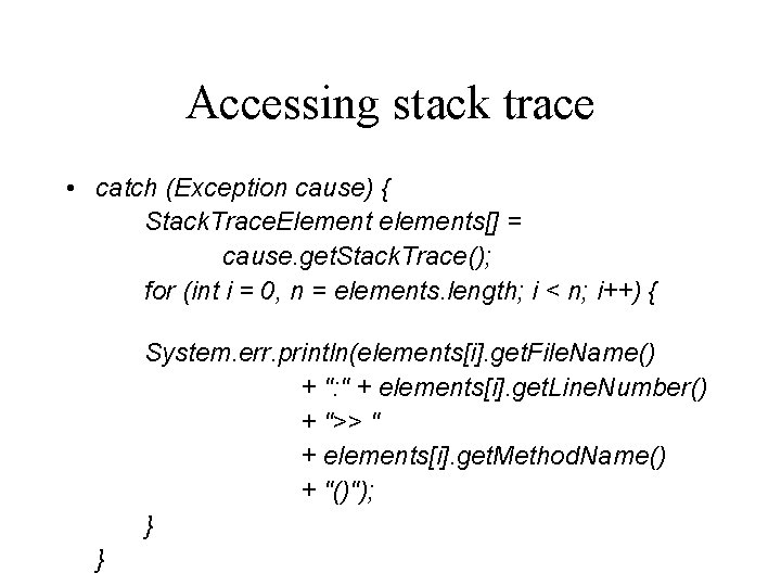 Accessing stack trace • catch (Exception cause) { Stack. Trace. Element elements[] = cause.