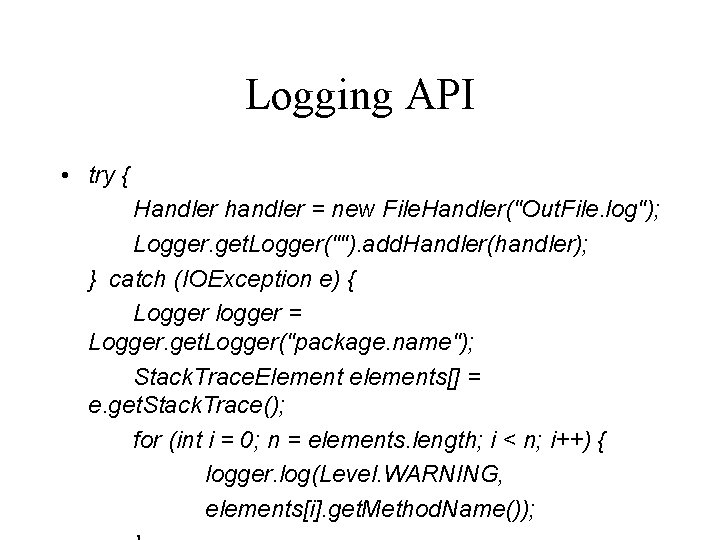 Logging API • try { Handler handler = new File. Handler("Out. File. log"); Logger.