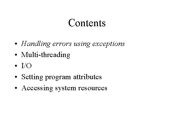 Contents • • • Handling errors using exceptions Multi-threading I/O Setting program attributes Accessing