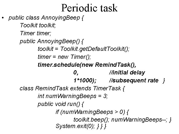 Periodic task • public class Annoying. Beep { Toolkit toolkit; Timer timer; public Annoying.