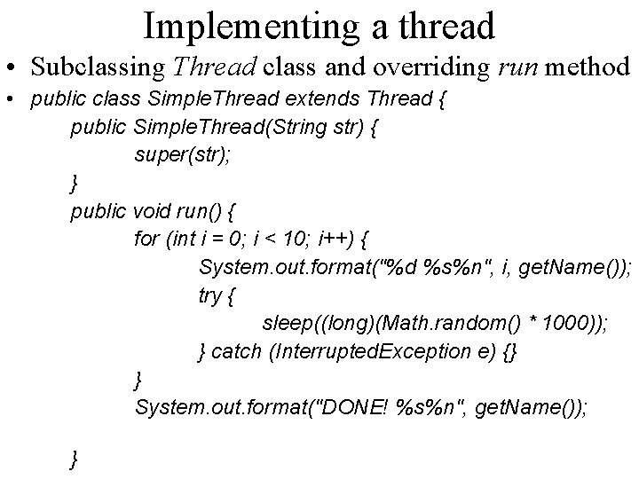 Implementing a thread • Subclassing Thread class and overriding run method • public class