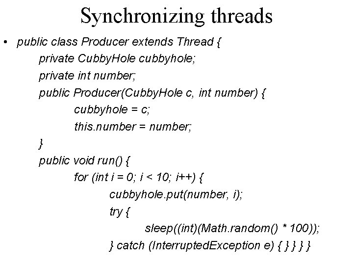 Synchronizing threads • public class Producer extends Thread { private Cubby. Hole cubbyhole; private