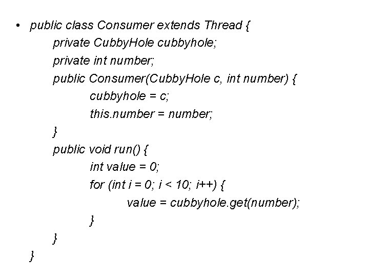  • public class Consumer extends Thread { private Cubby. Hole cubbyhole; private int