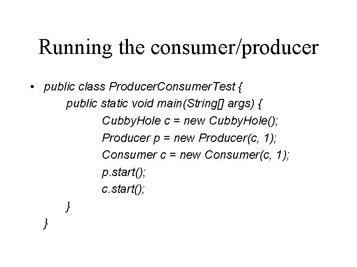 Running the consumer/producer • public class Producer. Consumer. Test { public static void main(String[]