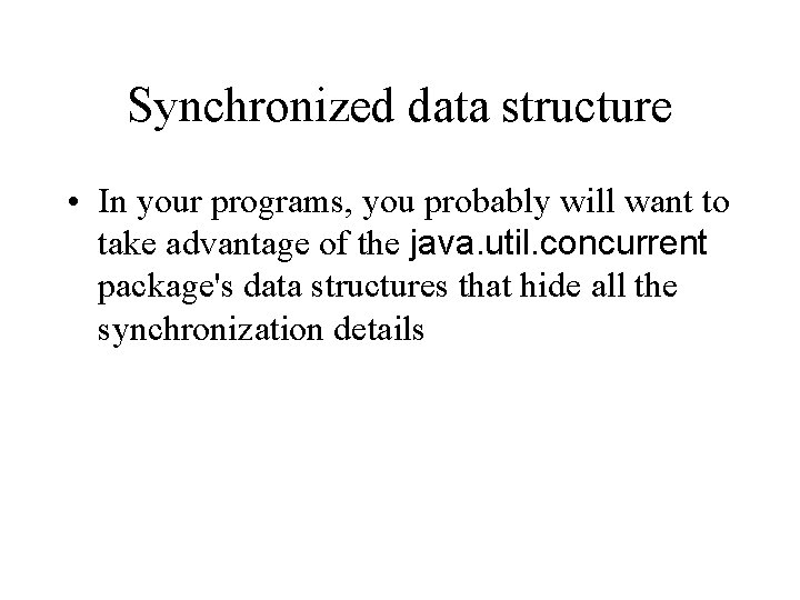 Synchronized data structure • In your programs, you probably will want to take advantage