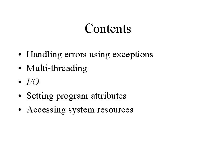 Contents • • • Handling errors using exceptions Multi-threading I/O Setting program attributes Accessing