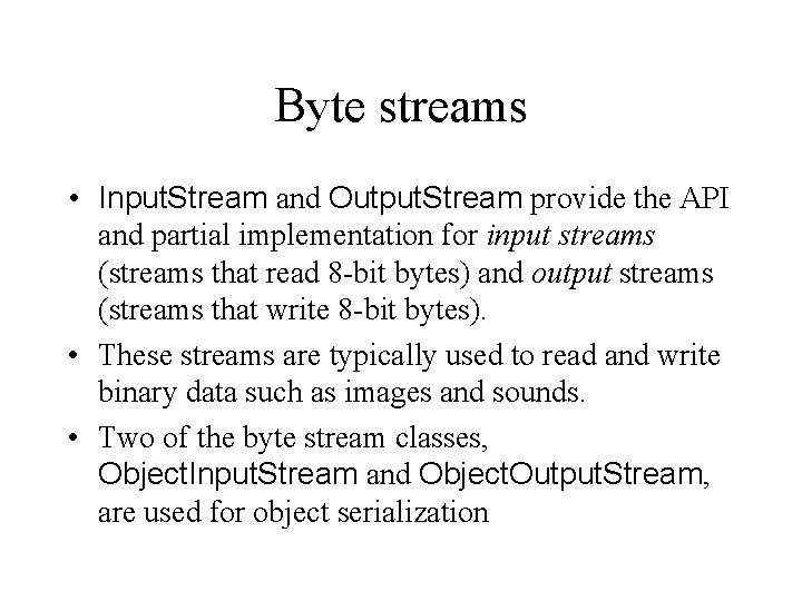 Byte streams • Input. Stream and Output. Stream provide the API and partial implementation