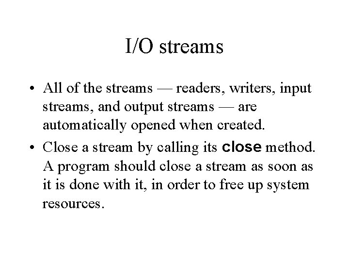 I/O streams • All of the streams — readers, writers, input streams, and output