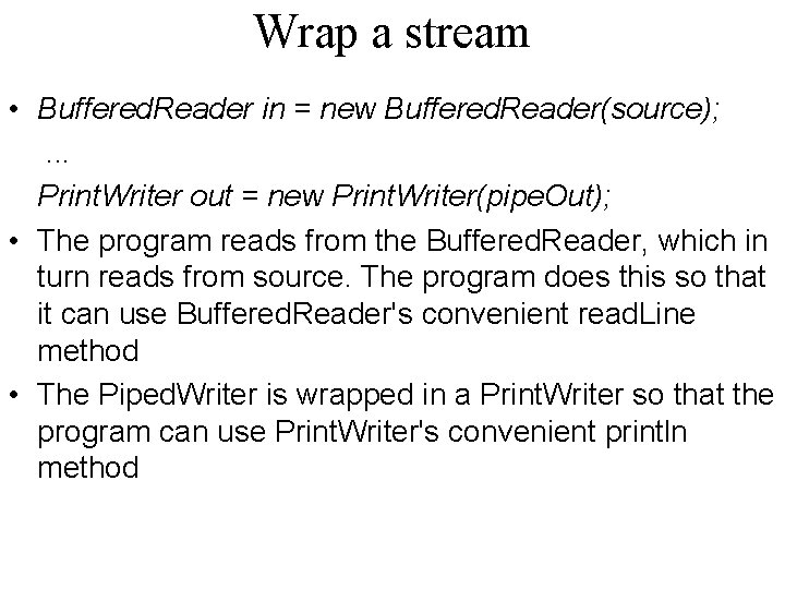 Wrap a stream • Buffered. Reader in = new Buffered. Reader(source); . . .