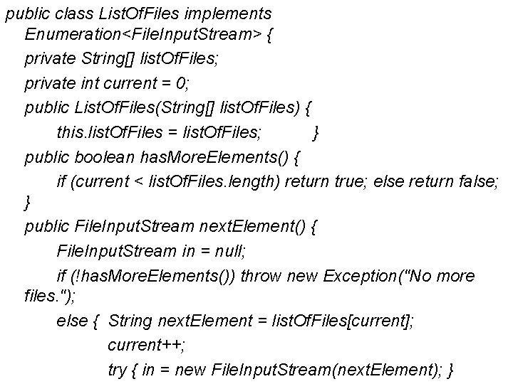 public class List. Of. Files implements Enumeration<File. Input. Stream> { private String[] list. Of.