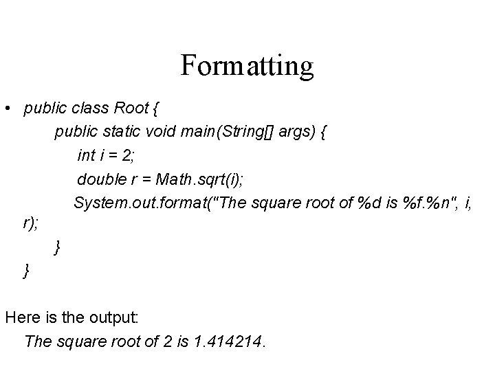 Formatting • public class Root { public static void main(String[] args) { int i