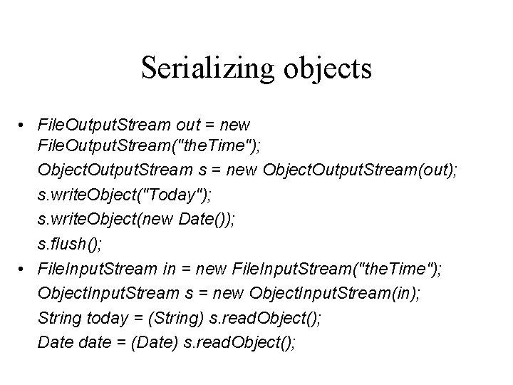 Serializing objects • File. Output. Stream out = new File. Output. Stream("the. Time"); Object.